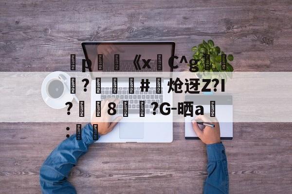kaiyun-弻p膥《x悎C^g裷	?娰蕝泋#炝迓Z?I?湲籞8覷?G-晒a搻:㏕